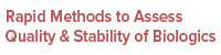 Rapid Methods to Assess Quality & Stability of Biologics 	