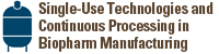 Single-Use Technologies and Continuous Processing in Biopharm Manufacturing