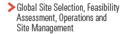 Global Site Selection, Feasibility Assessment, Operations and Site Management
